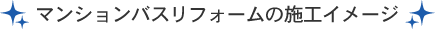 マンションバスリフォームの施工イメージ